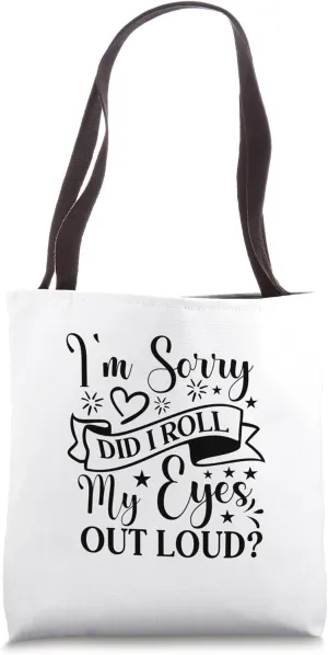 I'm Sorry Did I Roll My Eyes Out Loud Tote Bag