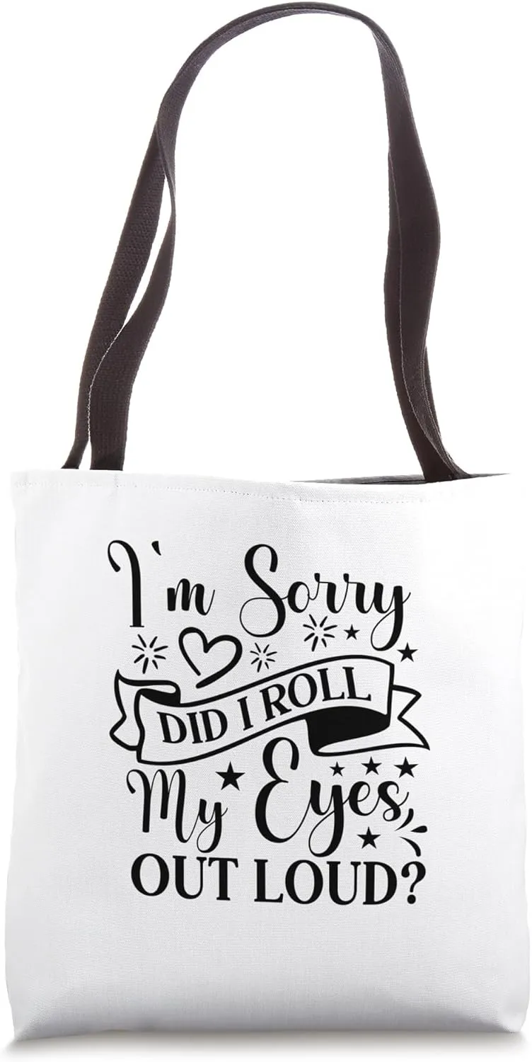 I'm Sorry Did I Roll My Eyes Out Loud Tote Bag