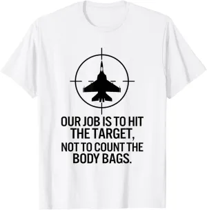 Our Job Is To Hit The Target Not To Count The Body Bags T-Shirt