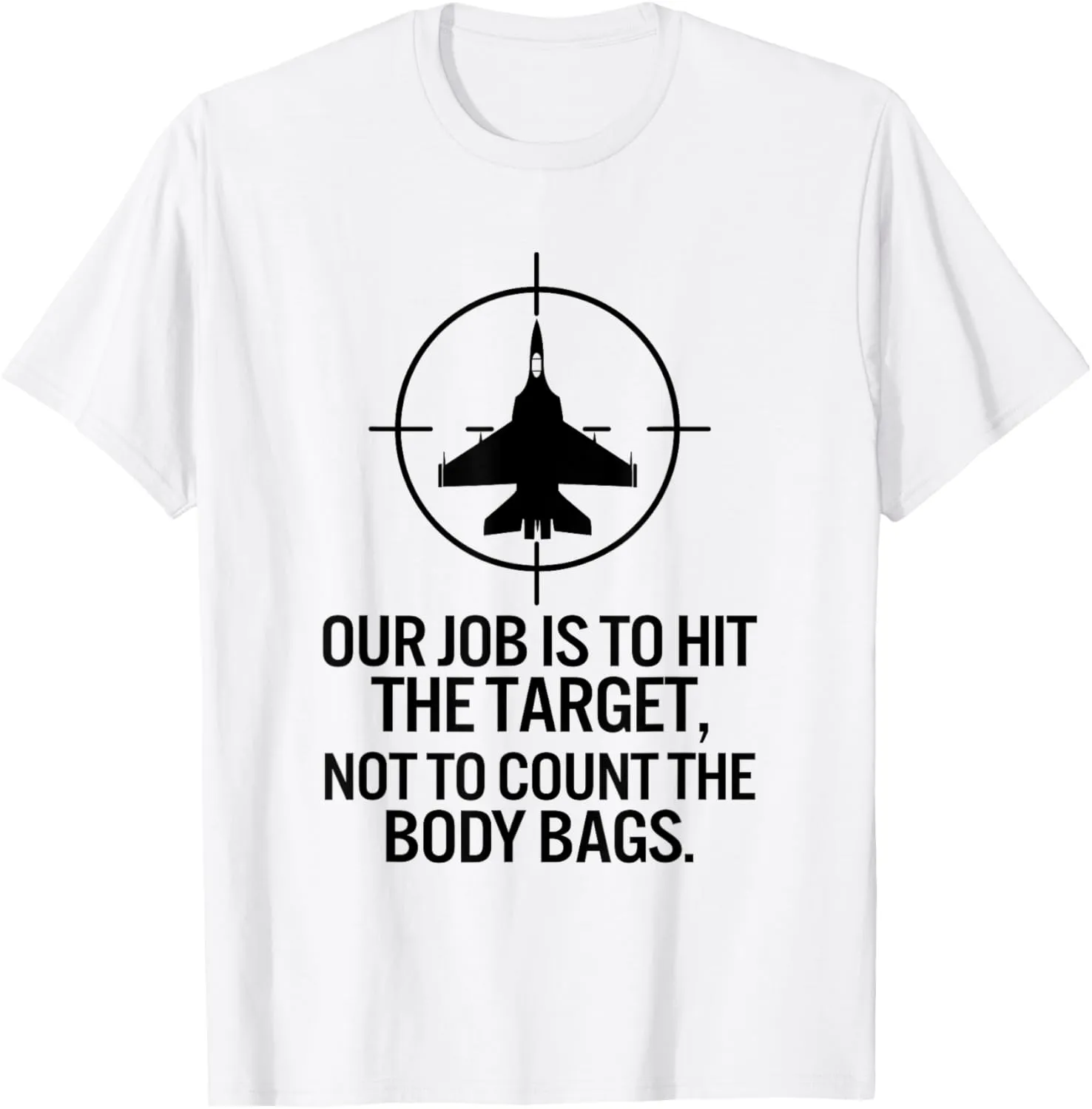 Our Job Is To Hit The Target Not To Count The Body Bags T-Shirt