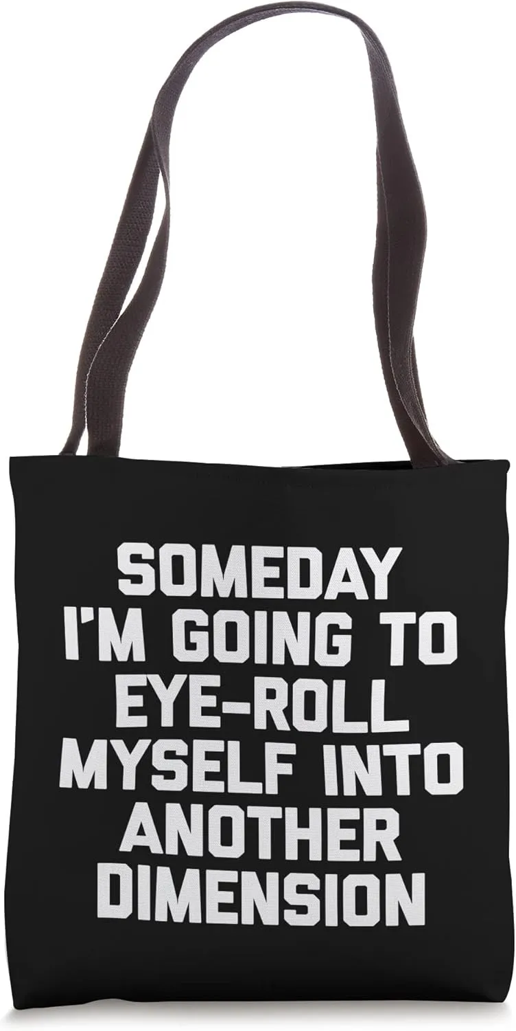 Someday I'm Going To Eye-Roll Myself Into Another Dimension Tote Bag