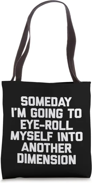 Someday I'm Going To Eye-Roll Myself Into Another Dimension Tote Bag