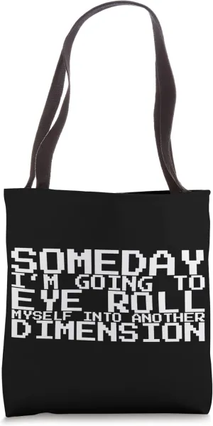 Someday I'm Going To Eye Roll Myself Into Another Dimension Tote Bag