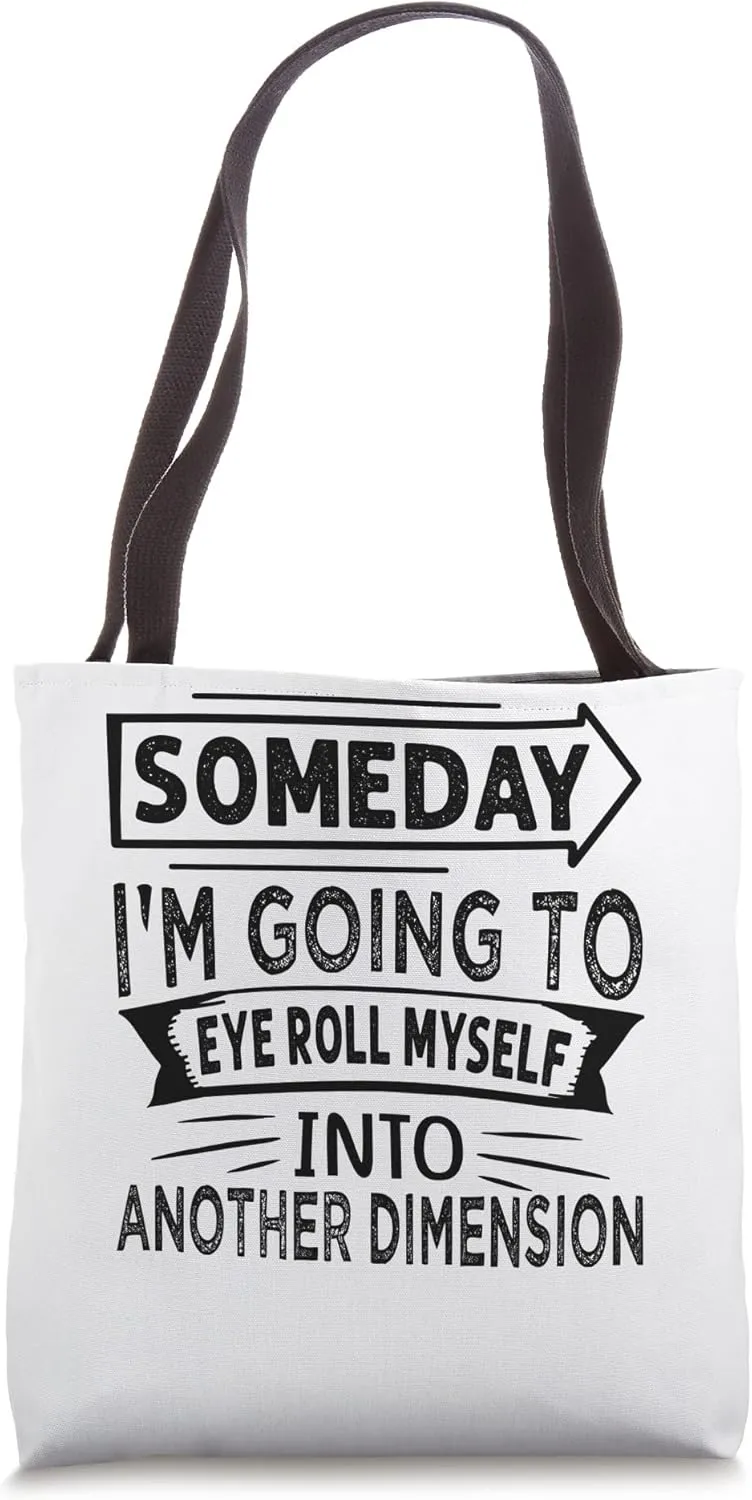 Someday I'm Going To Eye Roll Myself Into Another Dimension Tote Bag